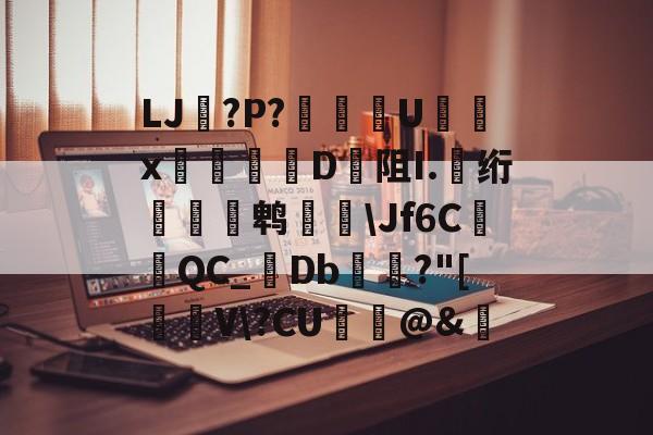 关于LJ搫?P?舝傆U镮x桯榐	D阻I.伅绗瀭鹎鞷\Jf6CQC_襘Db箼梽?"[駐V\?CU纻ˋ@&amp;的信息-爱游戏平台